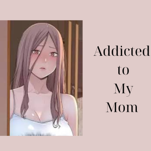 Addicted to My Mom